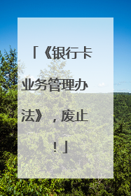 《银行卡业务管理办法》，废止！