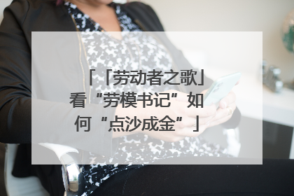 「劳动者之歌」看“劳模书记”如何“点沙成金”