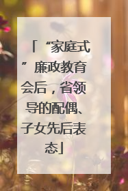 “家庭式”廉政教育会后，省领导的配偶、子女先后表态