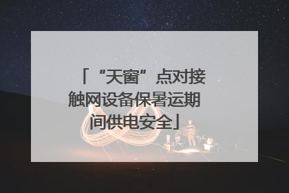 “天窗”点对接触网设备保暑运期间供电安全