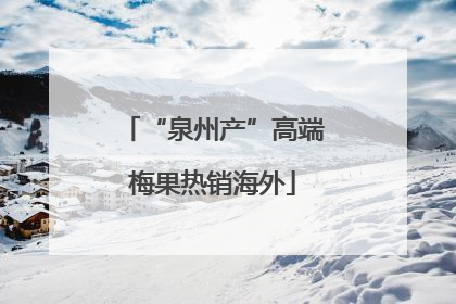 “泉州产”高端梅果热销海外