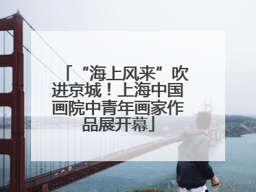 “海上风来”吹进京城！上海中国画院中青年画家作品展开幕