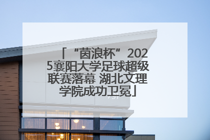 “茵浪杯”2025襄阳大学足球超级联赛落幕 湖北文理学院成功卫冕