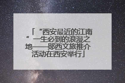 “西安最近的江南”一生必到的浪漫之地——郧西文旅推介活动在西安举行