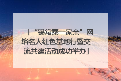 “锡常泰一家亲”网络名人红色基地行暨交流共建活动成功举办