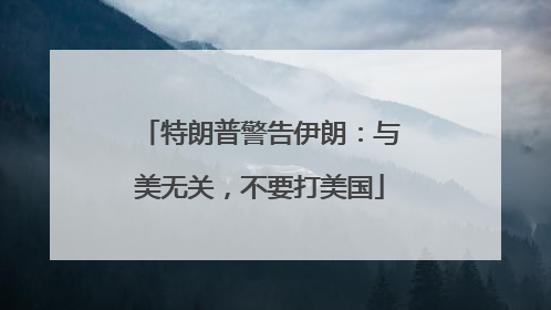 特朗普警告伊朗：与美无关，不要打美国