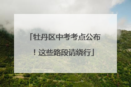 牡丹区中考考点公布！这些路段请绕行