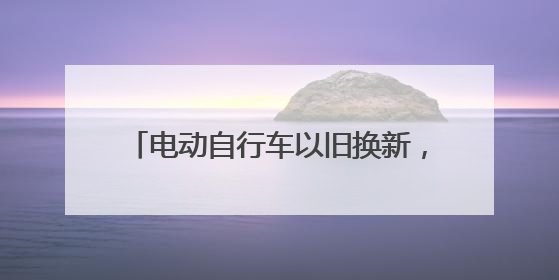 电动自行车以旧换新，在昌平可享三重补贴