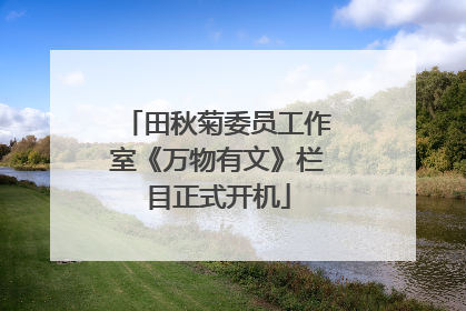 田秋菊委员工作室《万物有文》栏目正式开机
