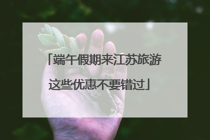端午假期来江苏旅游 这些优惠不要错过