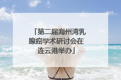 第二届海州湾乳腺癌学术研讨会在连云港举办