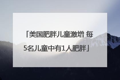 美国肥胖儿童激增 每5名儿童中有1人肥胖