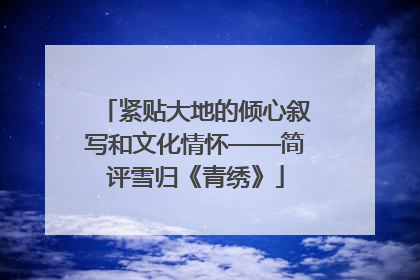 紧贴大地的倾心叙写和文化情怀——简评雪归《青绣》