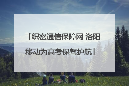 织密通信保障网 洛阳移动为高考保驾护航