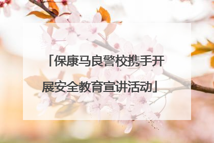 保康马良警校携手开展安全教育宣讲活动