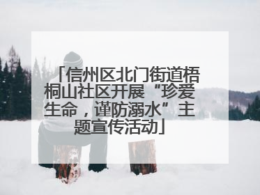 信州区北门街道梧桐山社区开展“珍爱生命，谨防溺水”主题宣传活动