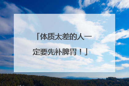 体质太差的人一定要先补脾胃！
