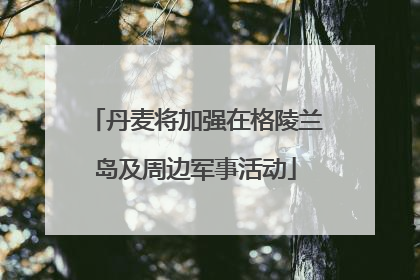 丹麦将加强在格陵兰岛及周边军事活动