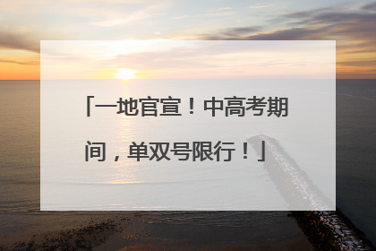 一地官宣！中高考期间，单双号限行！