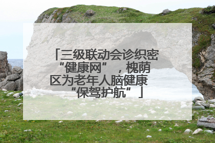 三级联动会诊织密 “健康网”，槐荫区为老年人脑健康 “保驾护航”