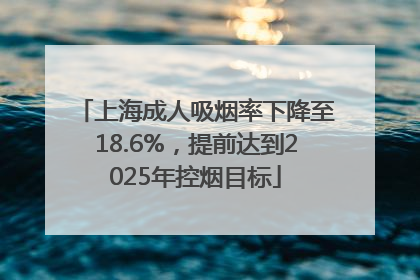 上海成人吸烟率下降至18.6%，提前达到2025年控烟目标