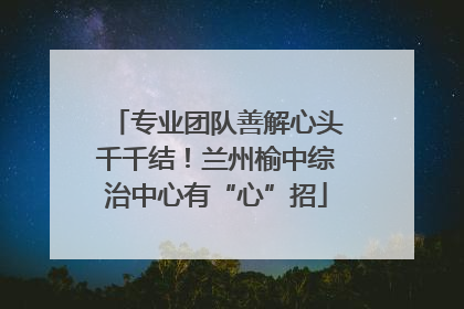 专业团队善解心头千千结！兰州榆中综治中心有“心”招