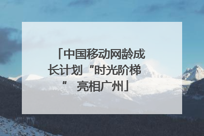 中国移动网龄成长计划“时光阶梯” 亮相广州