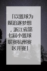 以篮球为媒追逐梦想，浙江省第七届小篮球联赛杭州赛区开赛