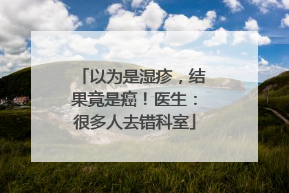 以为是湿疹，结果竟是癌！医生：很多人去错科室