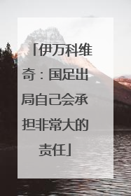 伊万科维奇：国足出局自己会承担非常大的责任