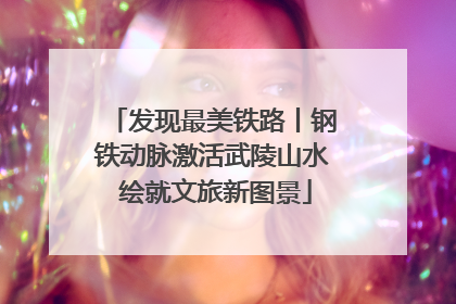发现最美铁路丨钢铁动脉激活武陵山水 绘就文旅新图景