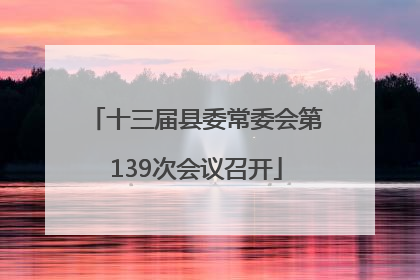 十三届县委常委会第139次会议召开