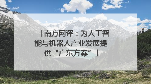 南方网评：为人工智能与机器人产业发展提供“广东方案”