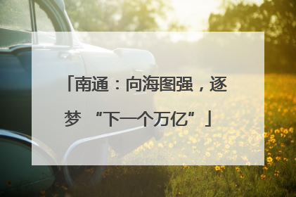 南通：向海图强，逐梦 “下一个万亿”