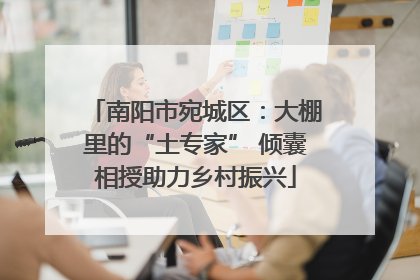 南阳市宛城区：大棚里的“土专家” 倾囊相授助力乡村振兴