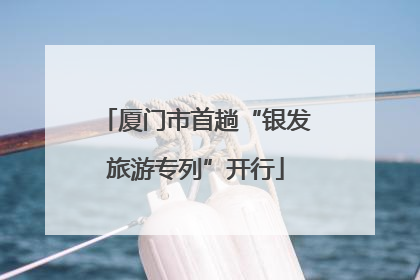 厦门市首趟“银发旅游专列”开行