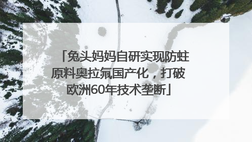 兔头妈妈自研实现防蛀原料奥拉氟国产化，打破欧洲60年技术垄断