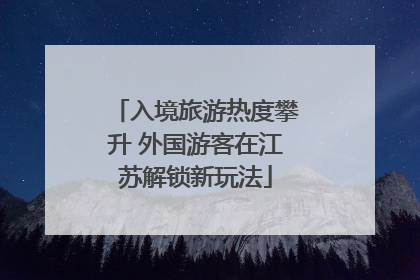 入境旅游热度攀升 外国游客在江苏解锁新玩法