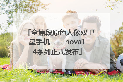 全焦段原色人像双卫星手机——nova14系列正式发布