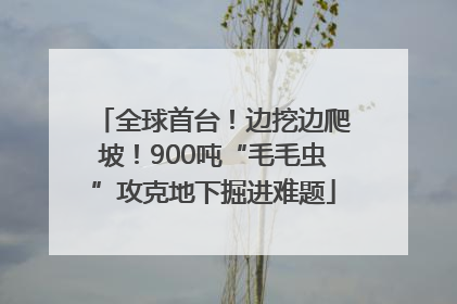 全球首台！边挖边爬坡！900吨“毛毛虫”攻克地下掘进难题