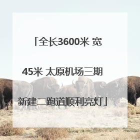 全长3600米 宽45米 太原机场三期新建二跑道顺利亮灯
