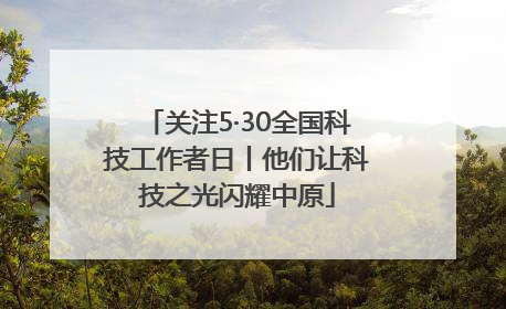 关注5·30全国科技工作者日丨他们让科技之光闪耀中原