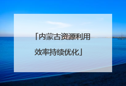 内蒙古资源利用效率持续优化