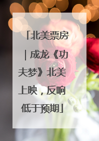 北美票房｜成龙《功夫梦》北美上映，反响低于预期