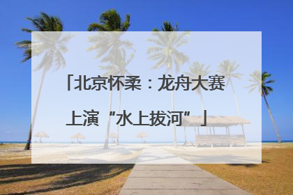 北京怀柔：龙舟大赛上演“水上拔河”