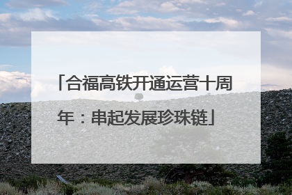 合福高铁开通运营十周年：串起发展珍珠链
