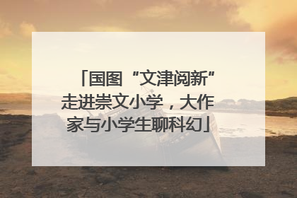 国图“文津阅新”走进崇文小学，大作家与小学生聊科幻