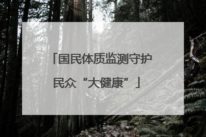 国民体质监测守护民众“大健康”