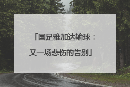 国足雅加达输球：又一场悲伤的告别