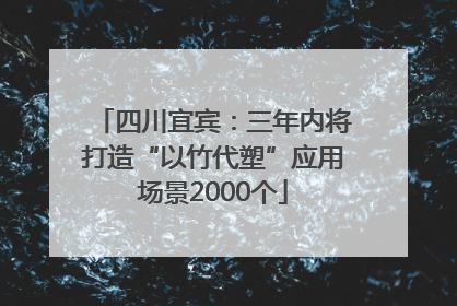四川宜宾：三年内将打造“以竹代塑”应用场景2000个